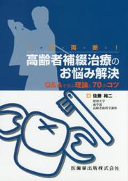 一刀両断!高齢者補綴治療のお悩み解決Q&Aで学ぶ理論と70のコツ