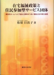 在宅福祉政策と住民参加型サービス団体: 横浜市ホームヘルプ協会と調布ゆうあい福祉公社の設立過程 (松山大学研究叢書 第 68巻)