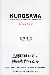 KUROSAWA―黒澤明と黒澤組、その映画的記憶、映画創造の記録 演出・録音・記録編