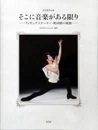 豪華愛蔵・決定版作品集「そこに音楽がある限りーフィギュアスケーター・町田樹の軌跡ー」