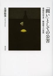 「問い」としての公害: 環境社会学者・飯島伸子の思索