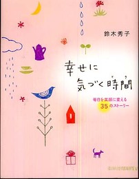 幸せに気づく時間: 毎日を笑顔に変える35のストーリー