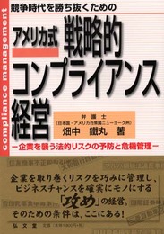 アメリカ式戦略的コンプライアンス経営: 競争時代を勝ち抜くための 企業を襲う法的リスクの予防と危機管理
