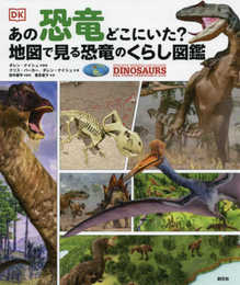 あの恐竜どこにいた? 地図で見る恐竜のくらし図鑑