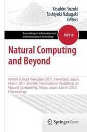 Natural Computing and Beyond: Winter School Hakodate 2011 Hakodate Japan March 2011 and 6th International Workshop on Natural Computing Tokyo Japan March 2012 Proceedings (Proceedings in Information and Communications Technology)