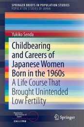 Childbearing and Careers of Japanese Women Born in the 1960s: A Life Course That Brought Unintended Low Fertility (SpringerBriefs in Population Studies)