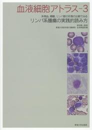 血液細胞アトラス 3: 末梢血、骨髄、リンパ節の形態の比較でみるリンパ系腫瘍の実践的読み方