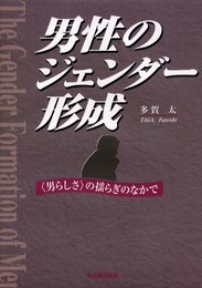 男性のジェンダ-形成: 〈男らしさ〉の揺らぎのなかで