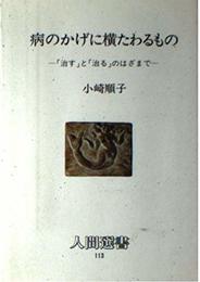 病のかげに横たわるもの: 「治す」と「治る」のはざまで (人間選書 113)
