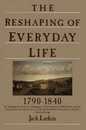 The Reshaping of Everyday Life: 1790-1840 (Everyday Life in America)