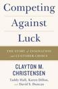 Competing Against Luck: The Story of Innovation and Customer Choice