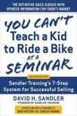 You Can't Teach a Kid to Ride a Bike at a Seminar: Sandler Training's 7-Step System for Successful Selling
