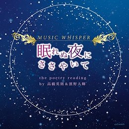 MUSIC WHISPER【眠れぬ夜にささやいて】 the poetry reading by濱野大輝(ルーク役)&高橋英則(カイト役)