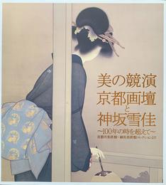 美の競演　京都画壇と神坂雪佳　～100年の時を超えて～　京都市美術館・細見美術館コレクションより　[図録]