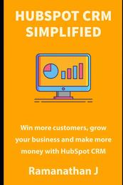 HubSpot CRM Simplified: Win more customers grow your business and make more money with HubSpot CRM