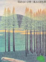 「北のイメージ学-風土と造形」展　［図録］