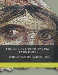 A Beginning and Intermediate Latin Reader with Exercises and Adapted Texts