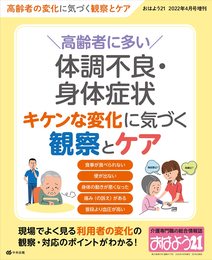 高齢者に多い体調不良・身体症状 ―キケンな変化に気づく観察とケア 【雑誌:おはよう21 2022年 4 月号 増刊】