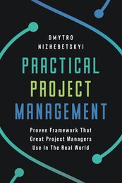 Practical Project Management: Proven Framework That Great Project Managers Use In the Real World