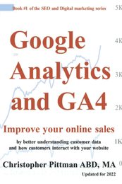 Google Analtyics and GA4 2022: Improve your online sales By better understanding customer data and how customers interact with your website (The SEO and digital marketing series)