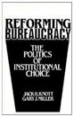 Reforming Bureaucracy: The Politics of Institutional Choice
