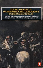 Social Origins of Dictatorship And Democracy: Lord And Peasant in the Making of the Modern World