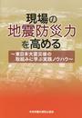 現場の地震防災力を高める: 東日本大震災後の取組みに学ぶ実践ノウハウ