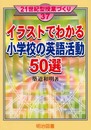 イラストでわかる小学校の英語活動50選 (21世紀型授業づくり 37)