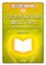 子どもを見る目の鍛え方入門: 子どもの見方がうまくなる十二章 (若い教師に贈るこの一冊 2)