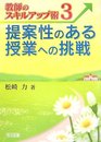 提案性のある授業への挑戦 (教師のスキルアップ術 3)