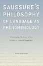 Saussure's Philosophy of Language As Phenomenology: Undoing the Doctrine of the Course in General Linguistics