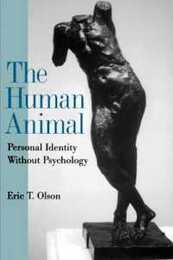 The Human Animal: Personal Identity Without Psychology (Philosophy of Mind Series)