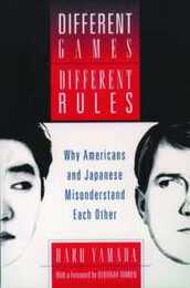Different Games Different Rules: Why Americans and Japanese Misunderstand Each Other