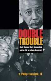Double Trouble: Black Mayors Black Communities and the Call for a Deep Democracy (Transgressing Boundaries: Studies in Black Politics And Black Communities)