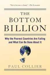 The Bottom Billion: Why the Poorest Countries Are Failing and What Can Be Done About It