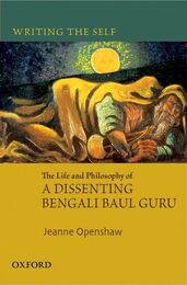 Writing the Self: The Life and Philosophy of a Dissenting Bengali Baul Guru