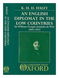 An English Diplomat in the Low Countries: Sir William Temple and John De Witt 1665-1672
