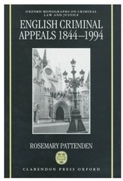 English Criminal Appeals 1844-1994: Appeals Against Conviction and Sentence in England and Wales (Oxford Monographs on Criminal Law & Justice)