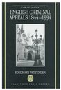 English Criminal Appeals 1844-1994: Appeals Against Conviction and Sentence in England and Wales (Oxford Monographs on Criminal Law & Justice)
