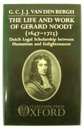 The Life and Work of Gerard Noodt 1647-1725: Dutch Legal Scholarship Between Humanism and Enlightenment