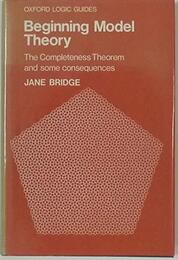 Beginning Model Theory: The Completeness Theorem and Some Consequences (Oxford Logic Guides)