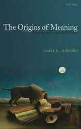 The Origins of Meaning (Language In The Light Of Evolution)