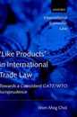 Like Products' in International Trade Law `: Towards a Consistent Gatt/Wto Jurisprudence (International Economic Law Series)