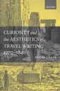 Curiosity and the Aesthetics of Travel Writing 1770-1840