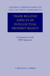 Trade Related Aspects of Intellectual Property Rights: A Commentary on the TRIPS Agreement (Oxford Commentaries on International Law)