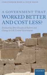 A Government That Worked Better and Cost Less?: Evaluating Three Decades of Reform and Change in UK Central Government