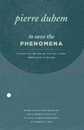 To Save the Phenomena: An Essay on the Idea of Physical Theory from Plato to Galileo (Midway Reprint Series)