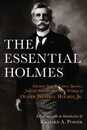 The Essential Holmes: Selections from the Letters Speeches Judicial Opinions and Other Writings of Oliver Wendell Holmes Jr.