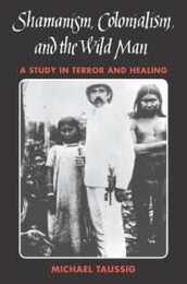 Shamanism Colonialism and the Wild Man: A Study in Terror and Healing