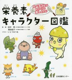たべることがめちゃくちゃ楽しくなる! 栄養素キャラクター図鑑